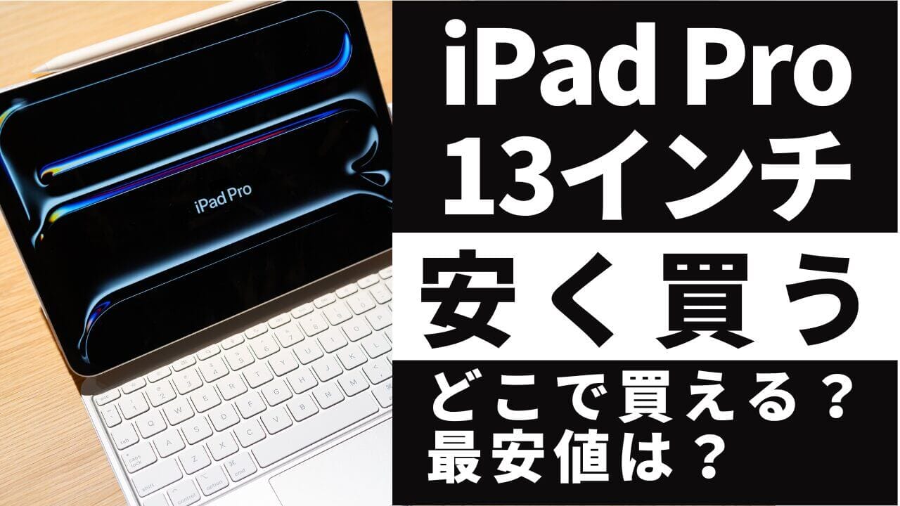 11月28日更新】iPad Pro 13インチはどこで買う？最安値は？安く買える
