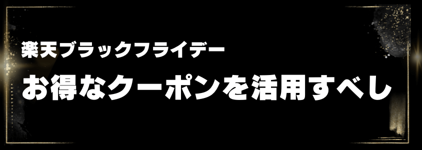 楽天ブラックフライデーお得なクーポンを活用すべし | 安く買う匠 楽天ブラックフライデーお得なクーポンを活用すべし