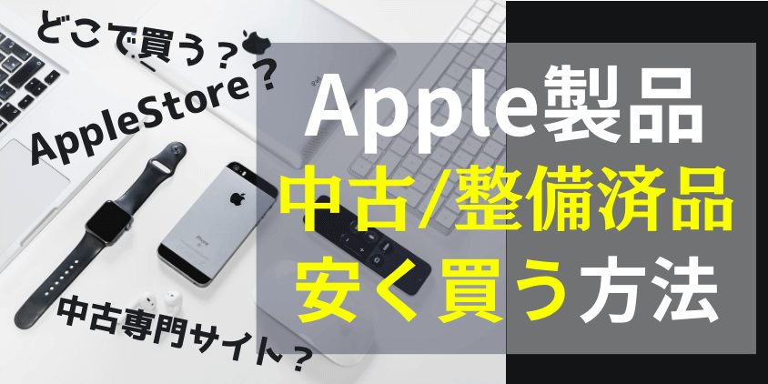 Apple製品の中古品/整備済品はどこで買う？安く買える方法を徹底解説