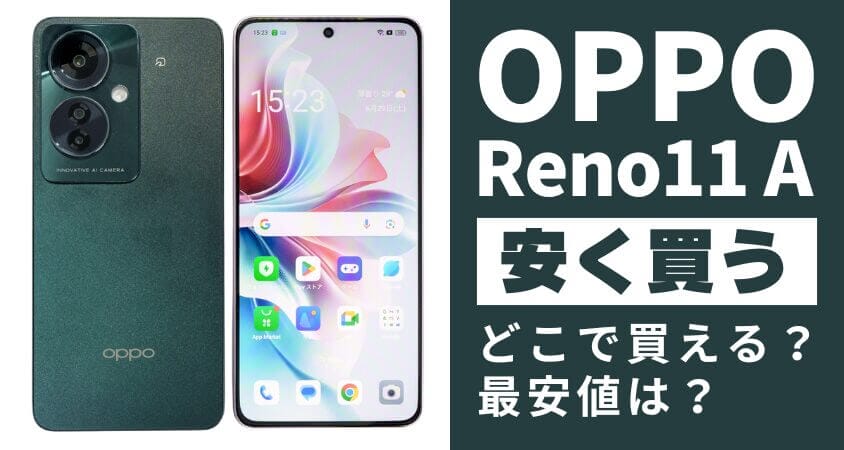 OPPO Reno11 Aはどこで安く買う？キャンペーンは？最安値は？お得に買う５つの方法を徹底解説
