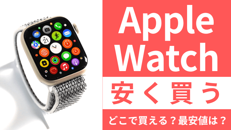 Apple Watchはどこで買う？最安値は？安く買える９つの方法を徹底解説