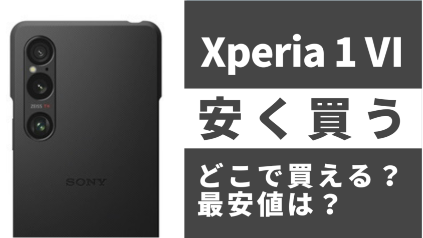 Xperia 1 VIはどこで買うとお得？最安値は？安く買う方法を徹底調査！