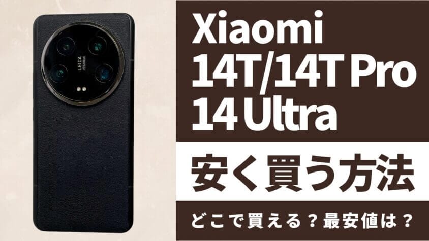 Xiaomi 14T/14T Pro/14 Ultraはどこで買うとお得？最安値は？安く買う方法を徹底調査！
