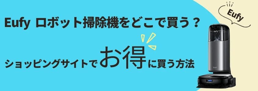 eufy ロボット掃除機 ショッピングサイトでお得に買う方法 イメージ画像 | 安く買う匠 Eufy ロボット掃除機 ショッピングサイトでお得に買う方法