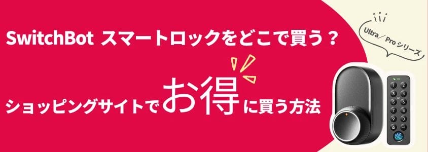 switchbot スマートロック ultra/pro ショッピングサイトでお得に買う方法 イメージ画像 | 安く買う匠 SwitchBot スマートロック UltraPro ショッピングサイトでお得に買う方法