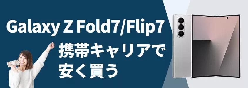 galaxy z fold7/flip7 携帯キャリアで安く買う | 安く買う匠 Galaxy Z Fold7Flip7 携帯キャリアで安く買う