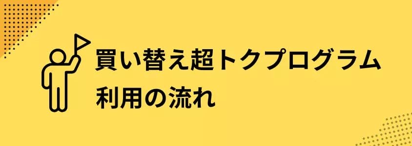 買い替え超トクプログラム 利用の流れ