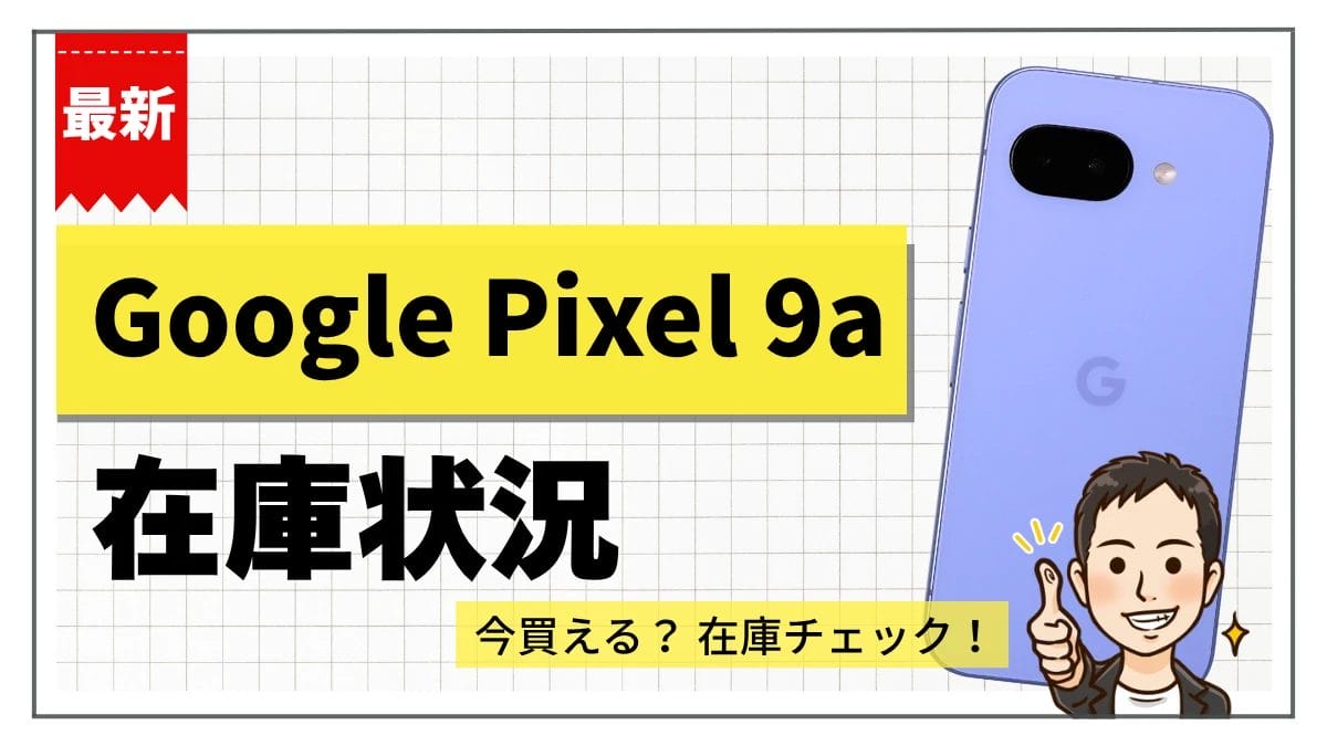 Google Pixel 9aの在庫状況まとめ【11月21日】