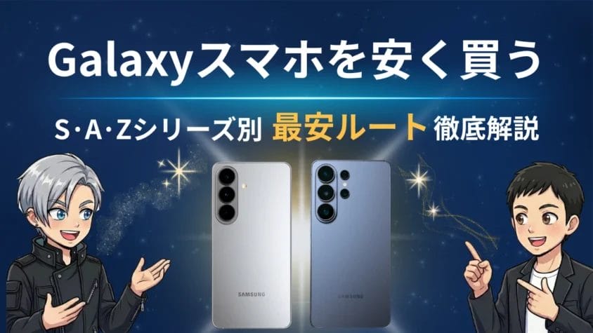 Galaxyスマホを安く買う方法【2026年最新】：S・A・Zシリーズ別に最安ルートを徹底解説