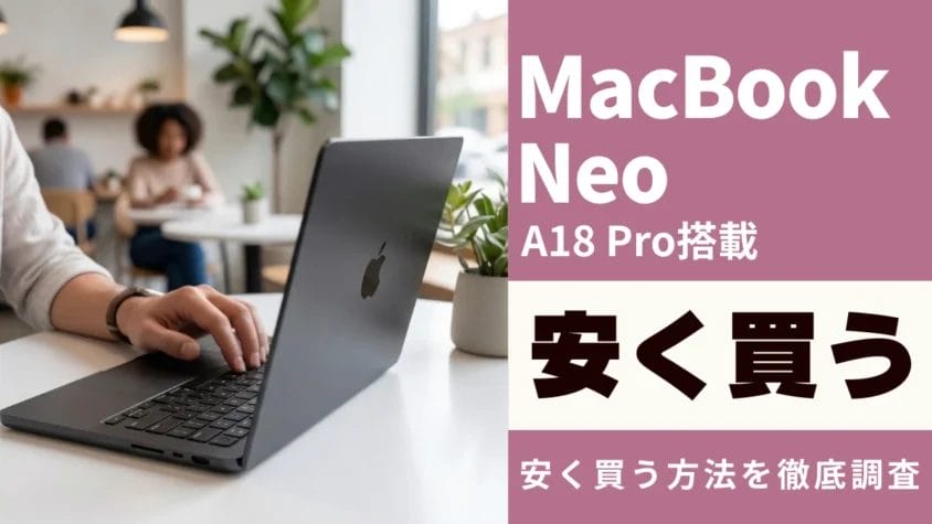 MacBook Neoを安く買う７つの方法！最安値は？学割はある？お得に買う裏技まで徹底調査